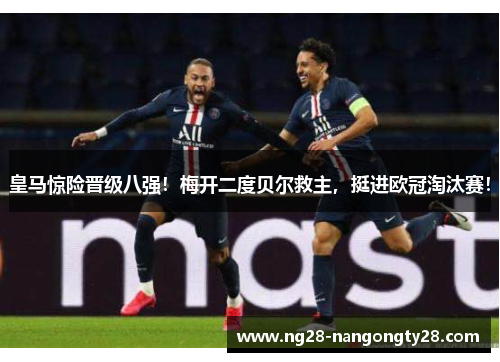 皇马惊险晋级八强！梅开二度贝尔救主，挺进欧冠淘汰赛！