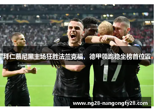 拜仁慕尼黑主场狂胜法兰克福，德甲领跑稳坐榜首位置