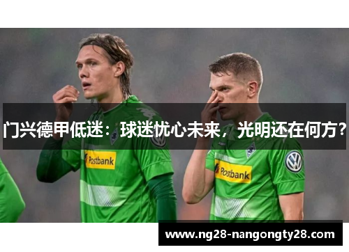门兴德甲低迷：球迷忧心未来，光明还在何方？